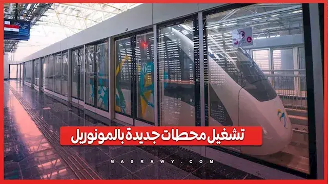 بدء التشغيل الكامل لمونوريل شرق النيل.. تعرف على المحطات الجديدة