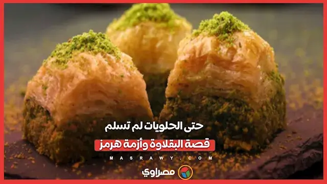 من أجل البقلاوة.. "هرمز"يدفع دول الخليج للجوء لتركيا وسوريا
